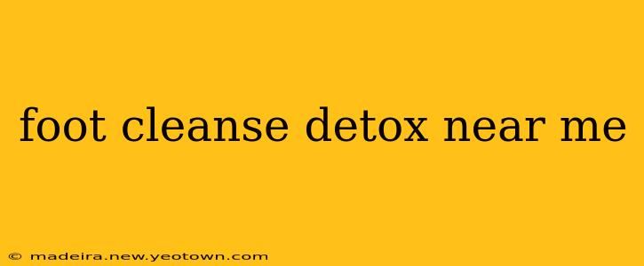 foot cleanse detox near me