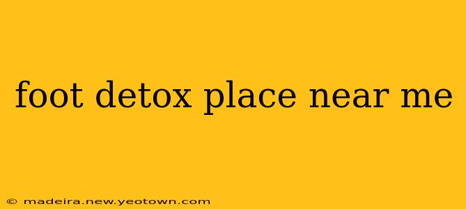 foot detox place near me