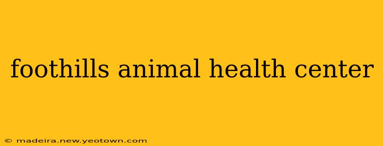 foothills animal health center