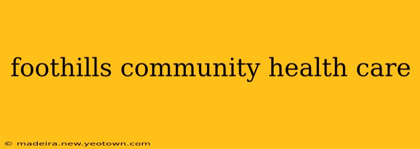 foothills community health care