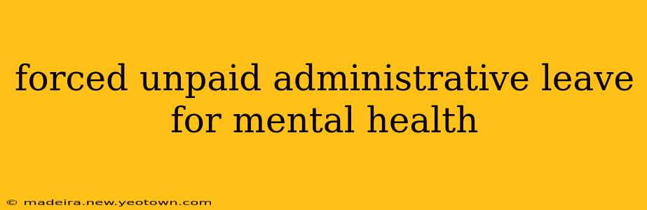 forced unpaid administrative leave for mental health