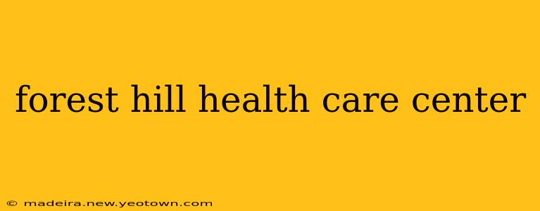 forest hill health care center