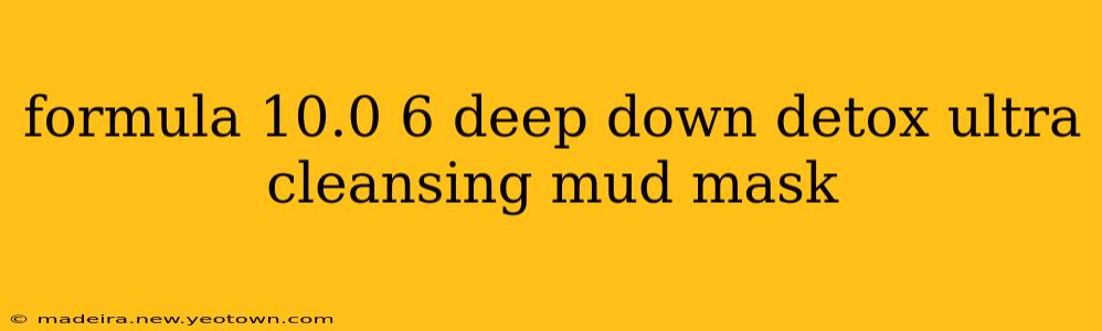 formula 10.0 6 deep down detox ultra cleansing mud mask