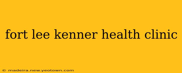 fort lee kenner health clinic