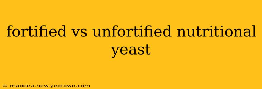 fortified vs unfortified nutritional yeast