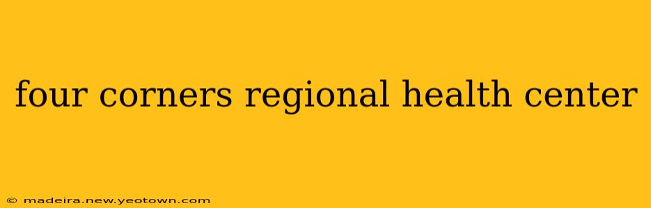 four corners regional health center