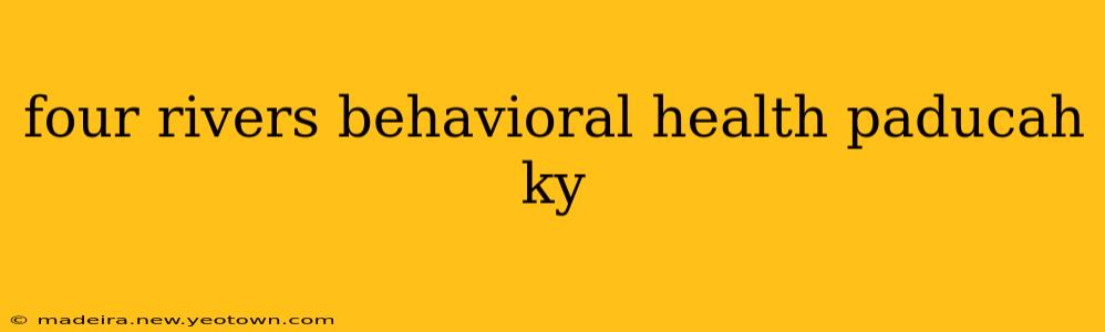 four rivers behavioral health paducah ky