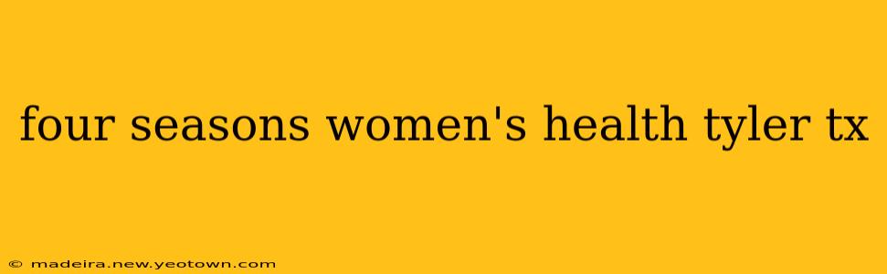 four seasons women's health tyler tx