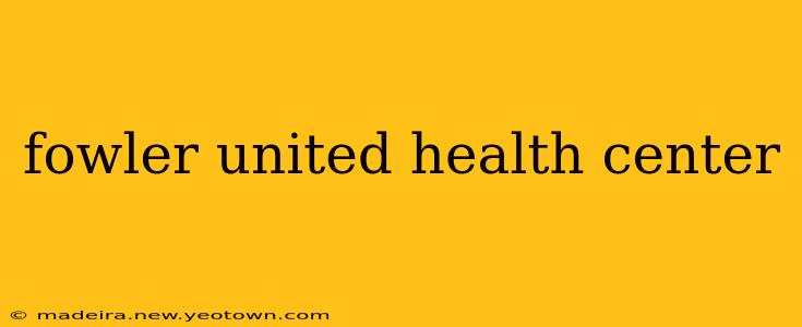 fowler united health center