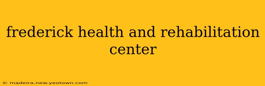 frederick health and rehabilitation center