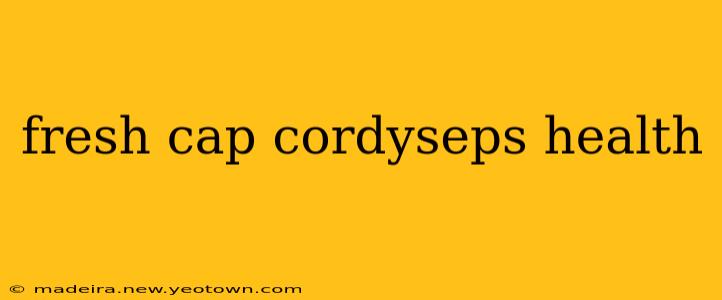 fresh cap cordyseps health