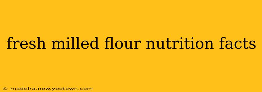fresh milled flour nutrition facts