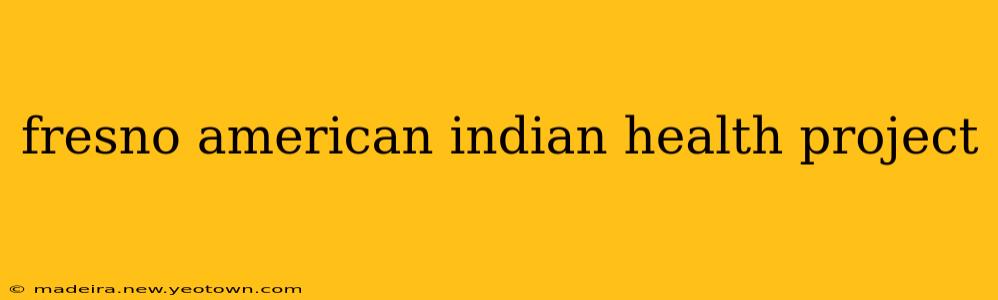 fresno american indian health project
