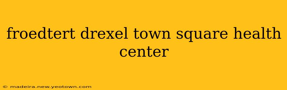 froedtert drexel town square health center