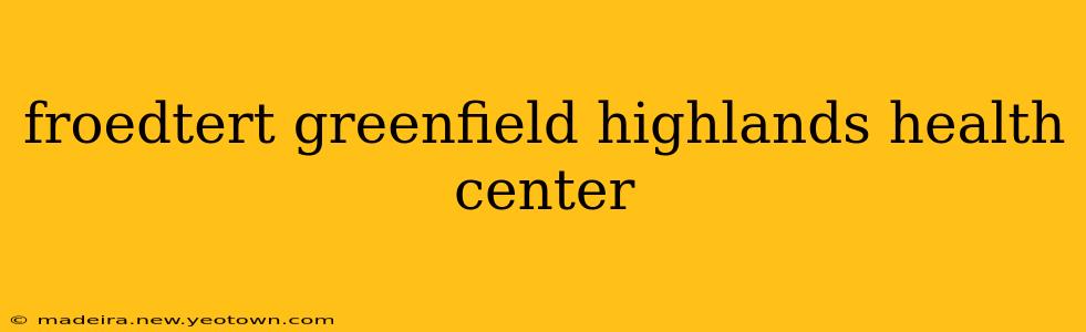 froedtert greenfield highlands health center