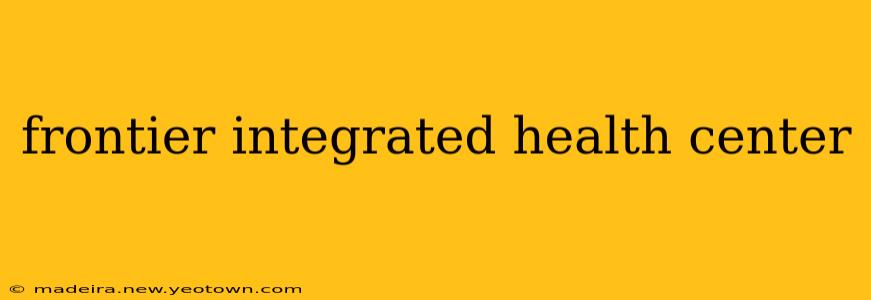 frontier integrated health center