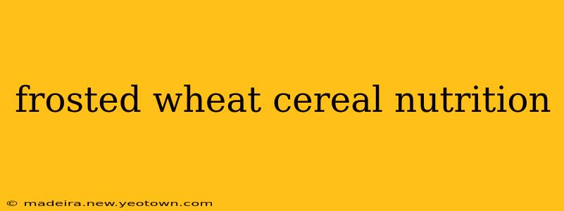 frosted wheat cereal nutrition