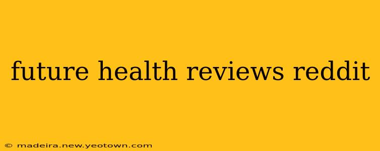 future health reviews reddit