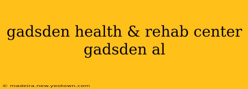 gadsden health & rehab center gadsden al