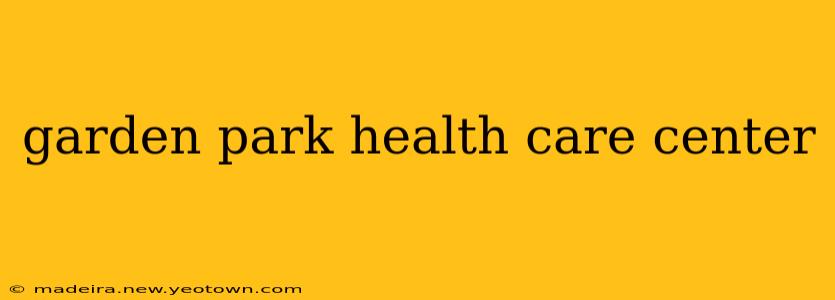 garden park health care center