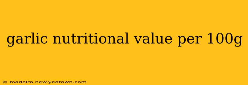 garlic nutritional value per 100g