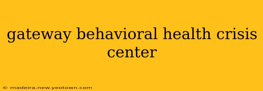 gateway behavioral health crisis center
