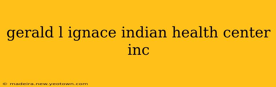 gerald l ignace indian health center inc