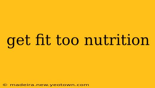 get fit too nutrition