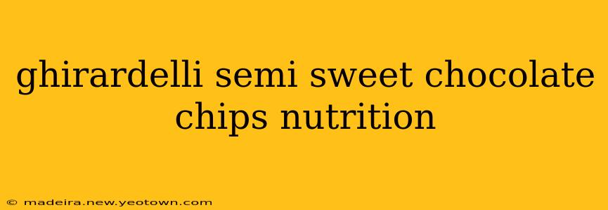 ghirardelli semi sweet chocolate chips nutrition