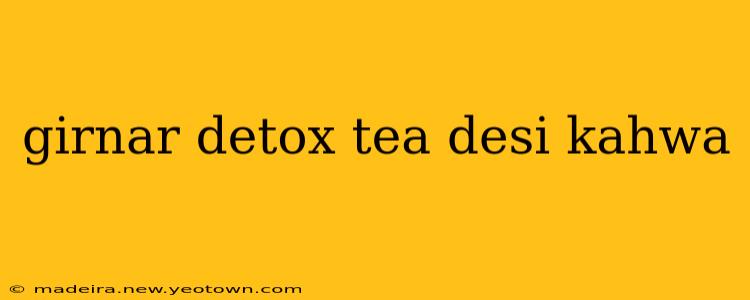 girnar detox tea desi kahwa