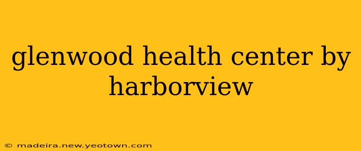 glenwood health center by harborview