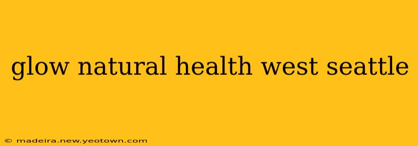 glow natural health west seattle