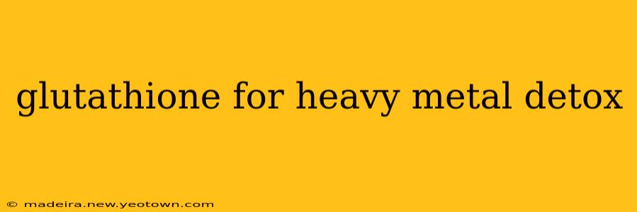 glutathione for heavy metal detox