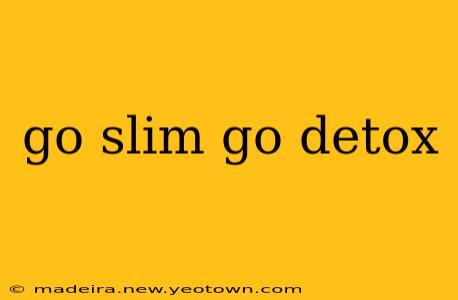 go slim go detox