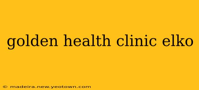 golden health clinic elko