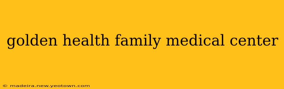 golden health family medical center