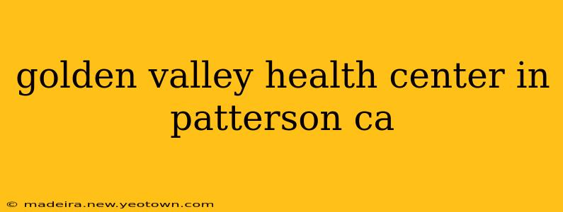 golden valley health center in patterson ca