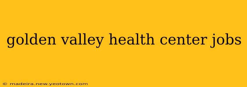 golden valley health center jobs