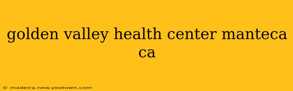 golden valley health center manteca ca