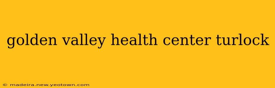 golden valley health center turlock