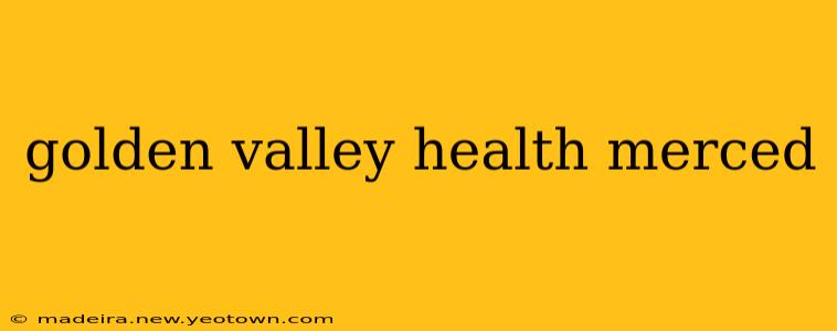 golden valley health merced