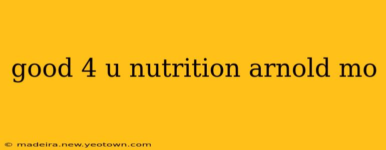 good 4 u nutrition arnold mo