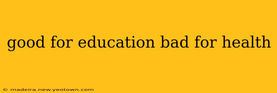good for education bad for health