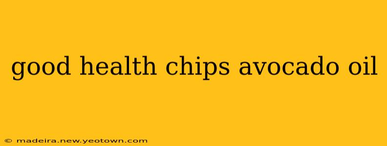 good health chips avocado oil