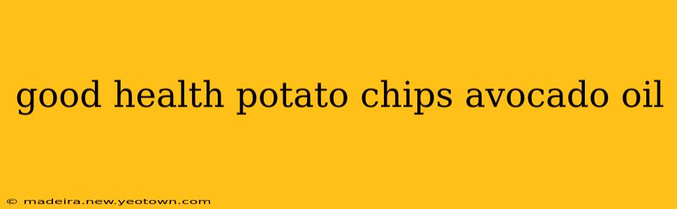 good health potato chips avocado oil