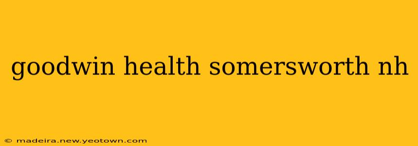 goodwin health somersworth nh