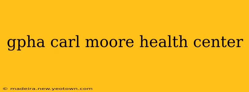 gpha carl moore health center