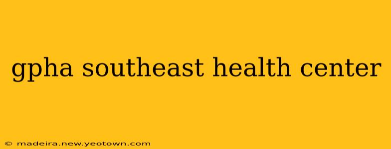gpha southeast health center