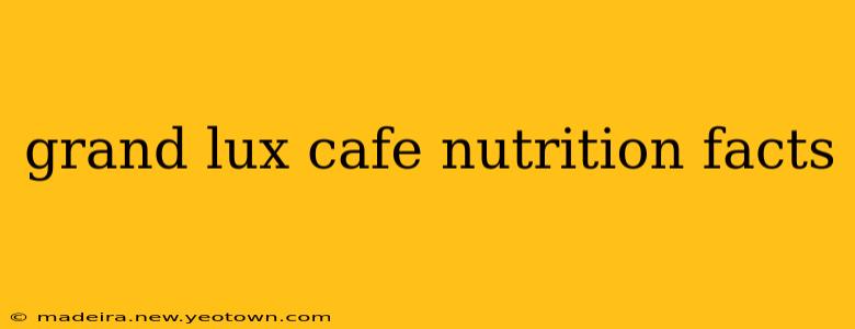 grand lux cafe nutrition facts