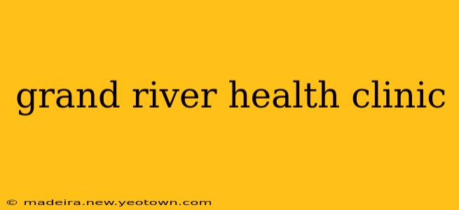 grand river health clinic